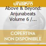 Above & Beyond: Anjunabeats Volume 6 / Various cd