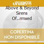 Above & Beyond Sirens Of..rmxed cd musicale di Artisti Vari