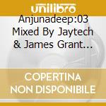 Anjunadeep:03 Mixed By Jaytech & James Grant (2 Cd) cd