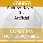 Andrew Bayer - It's Artificial cd musicale di Andrew Bayer