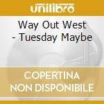 Way Out West - Tuesday Maybe cd