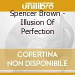 Spencer Brown - Illusion Of Perfection cd
