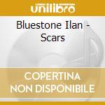 Bluestone Ilan - Scars cd musicale di Bluestone Ilan