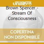 Brown Spencer - Stream Of Consciousness cd