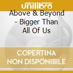 Above & Beyond - Bigger Than All Of Us cd