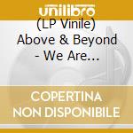 (LP Vinile) Above & Beyond - We Are All We Need lp vinile di Above & Beyond