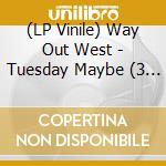 (LP Vinile) Way Out West - Tuesday Maybe (3 Lp) vinile