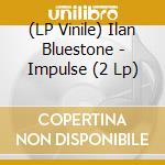 (LP Vinile) Ilan Bluestone - Impulse (2 Lp) vinile