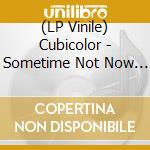 (LP Vinile) Cubicolor - Sometime Not Now [2 Lp] vinile