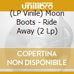 (LP Vinile) Moon Boots - Ride Away (2 Lp) vinile