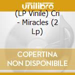 (LP Vinile) Cri - Miracles (2 Lp) vinile