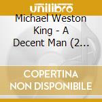 Michael Weston King - A Decent Man (2 Cd) cd
