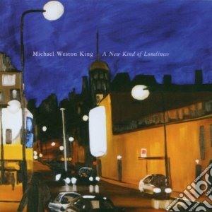 Michael Weston King - New Kind Of Loneliness cd musicale di WESTON MICHAEL KING