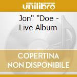 Jon'' ''Doe - Live Album cd musicale di Jon'' ''Doe