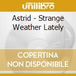 Astrid - Strange Weather Lately cd musicale di Astrid