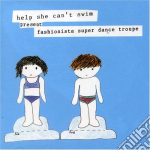 Help She Can't Swim - Fashionista Super Dance Troupe cd musicale di HELP SHE CANT SWIM
