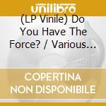 (LP Vinile) Do You Have The Force? / Various (2 Lp) vinile