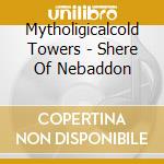 Mytholigicalcold  Towers - Shere Of Nebaddon cd musicale di Mythological cold towers