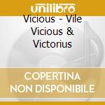 Vicious - Vile Vicious & Victorius cd musicale di Vicious