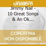 Jimmy Nail - 10 Great Songs & An Ok Voice cd