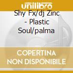 Shy Fx/dj Zinc - Plastic Soul/palma cd musicale di Shy Fx/dj Zinc