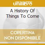A History Of Things To Come cd