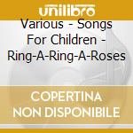 Various - Songs For Children - Ring-A-Ring-A-Roses cd