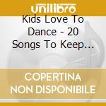 Kids Love To Dance - 20 Songs To Keep You Moving cd musicale di Kids Love To Dance
