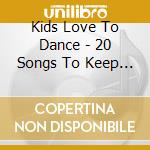 Kids Love To Dance - 20 Songs To Keep You Moving cd