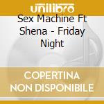 Sex Machine Ft Shena - Friday Night cd