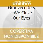 Groovecutters - We Close Our Eyes cd