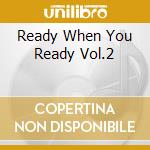 Ready When You Ready Vol.2 cd