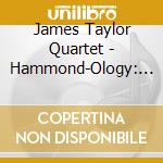 James Taylor Quartet - Hammond-Ology: The Best Of The James Taylor Quartet cd musicale di TAYLOR JAMES QUARTET
