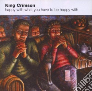 King Crimson - Happy With What You Have To Be Happy With cd musicale di Crimson King