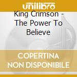King Crimson - The Power To Believe cd musicale di Crimson King