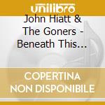 John Hiatt & The Goners - Beneath This Gruff Exterior cd musicale di HIATT/GONERS