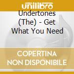 Undertones (The) - Get What You Need cd musicale di Undertones