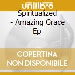 Spiritualized - Amazing Grace Ep cd musicale di Spiritualized