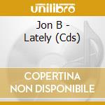 Jon B - Lately (Cds) cd musicale di Jon B