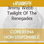 Jimmy Webb - Twilight Of The Renegades