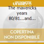 The mavericks years 80/81...and then some! cd
