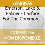 Emerson, Lake & Palmer - Fanfare For The Common Man cd musicale di E.L.P.