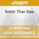 Better Than Raw cd