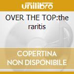 OVER THE TOP:the raritis cd