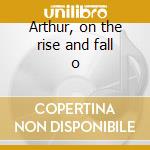 Arthur, on the rise and fall o cd
