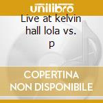 Live at kelvin hall lola vs. p cd musicale di The Kinks