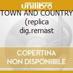 TOWN AND COUNTRY (replica dig.remast cd