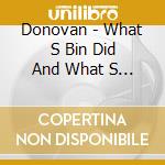 Donovan - What S Bin Did And What S Bin cd musicale di DONOVAN