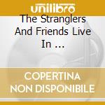 The Stranglers And Friends Live In ... cd musicale di The Stranglers