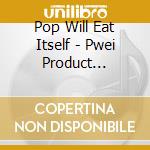 Pop Will Eat Itself - Pwei Product 1986-1994